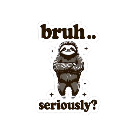 Funny Sloth Kiss-Cut Stickers - 'bruh.. seriously?' Decals for Laptops & Water Bottles